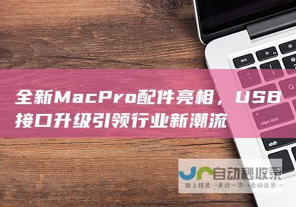 全新Mac Pro配件亮相，USB接口升级引领行业新潮流