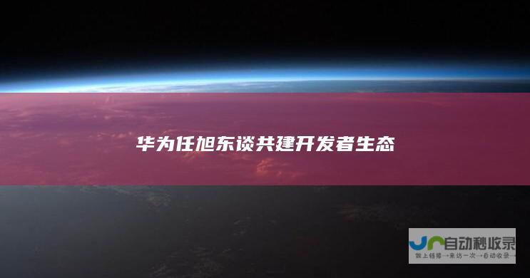 华为任旭东谈共建开发者生态