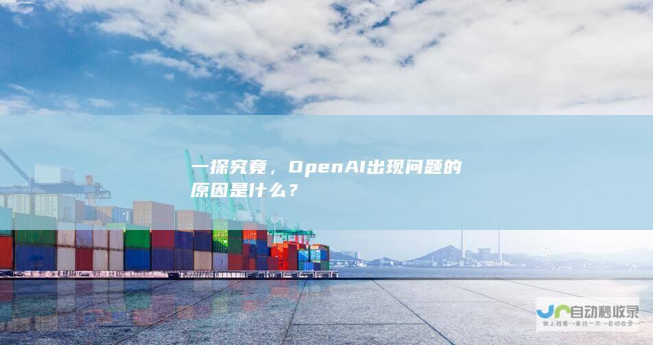 一探究竟，OpenAI出现问题的原因是什么？