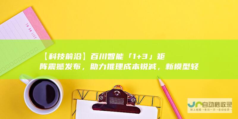 【科技前沿】百川智能「1+3」矩阵震撼发布，助力推理成本锐减，新模型轻松体验