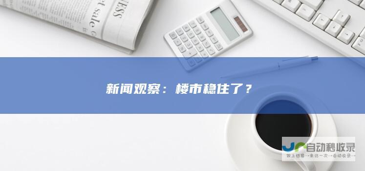 新闻观察：楼市稳住了？