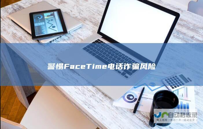 警惕FaceTime电话诈骗风险