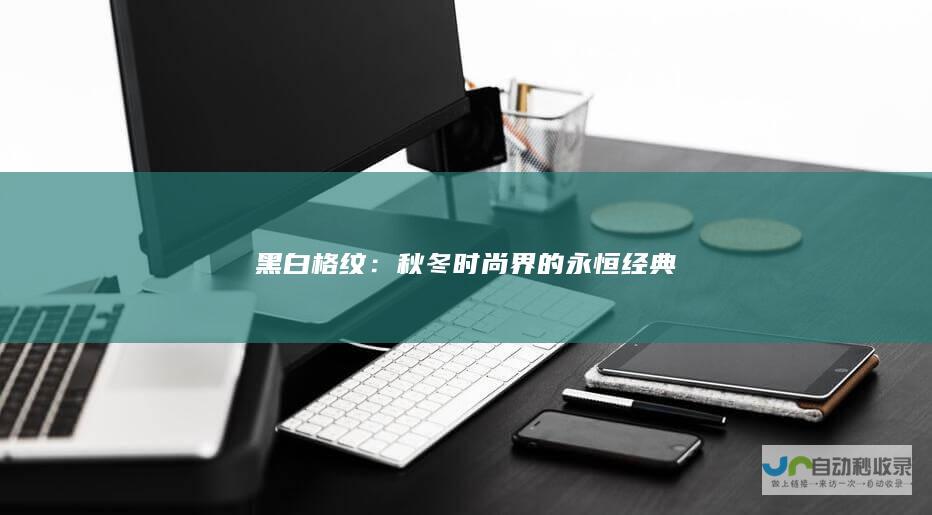 黑白格纹：秋冬时尚界的永恒经典