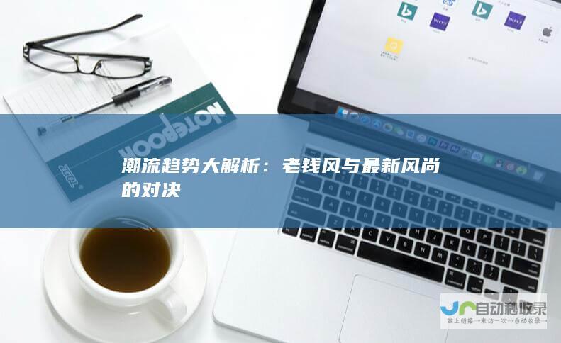 潮流趋势大解析：老钱风与最新风尚的对决