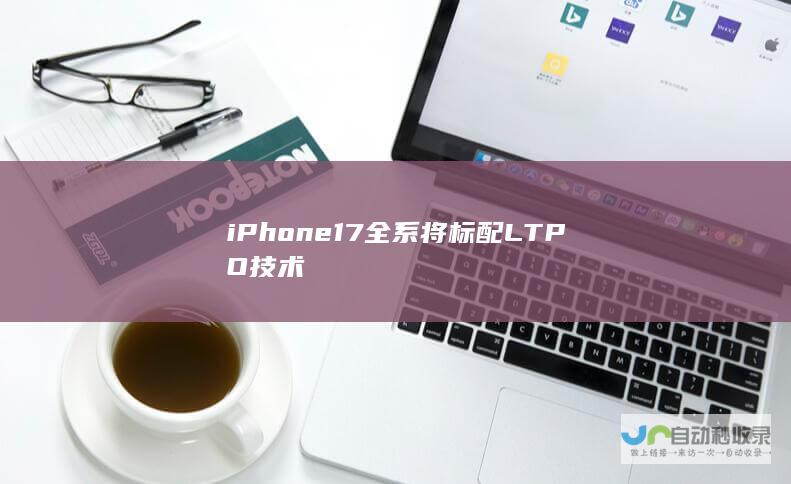 iPhone 17全系将标配LTPO技术