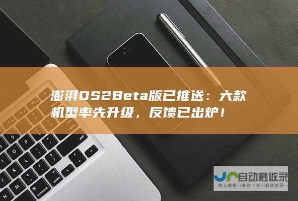 澎湃OS2Beta版已推送六款机型率先升级，反馈已出