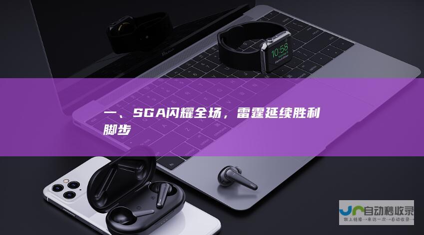 一、SGA闪耀全场，雷霆延续胜利脚步