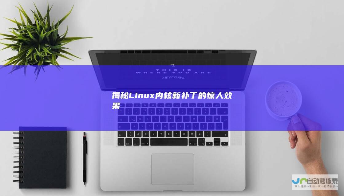 揭秘Linux内核新补丁的惊人效果