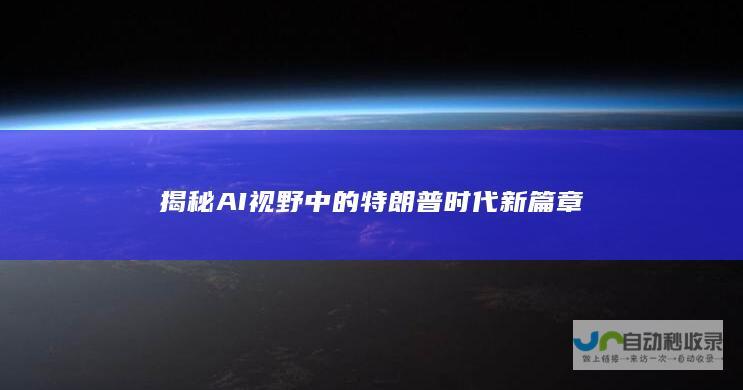 揭秘AI视野中的特朗普时代新篇章