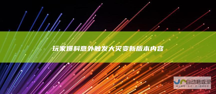 玩家爆料意外触发大灾变新版本内容