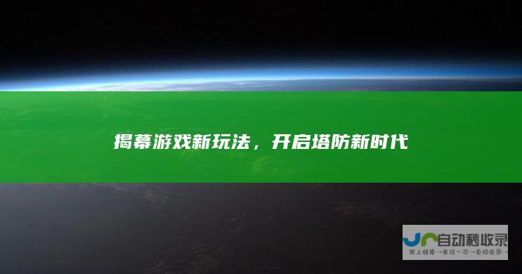 揭幕游戏新玩法，开启塔防新时代