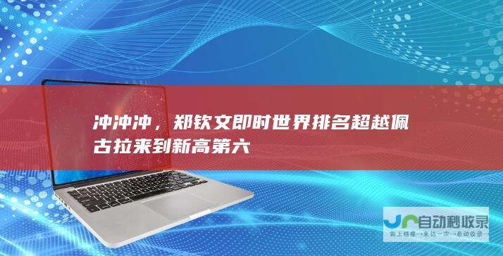 冲冲冲，郑钦文即时世界排名超越佩古拉来到新高第六