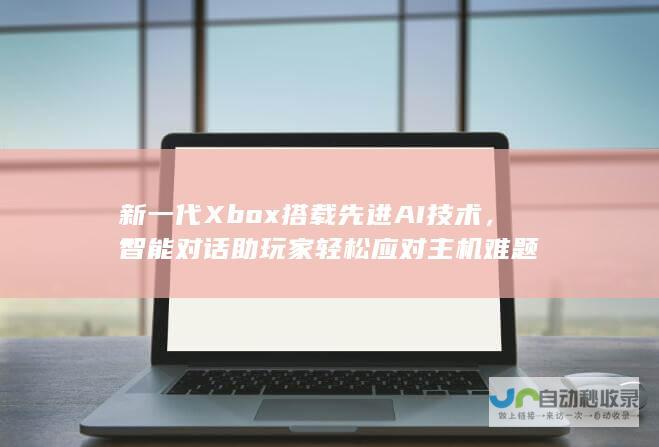 新一代Xbox搭载先进AI技术，智能对话助玩家轻松应对主机难题