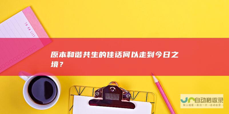 原本和谐共生的佳话何以走到今日之境？