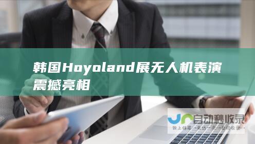 韩国Hoyoland展无人机表演震撼亮相