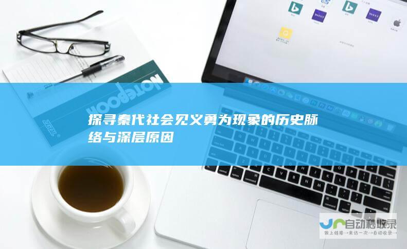 探寻秦代社会见义勇为现象的历史脉络与深层原因