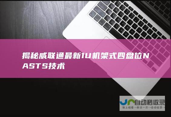 揭秘威联通最新1U机架式四盘位NASTS技术