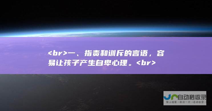 <br> 一、指责和训斥的言语，容易让孩子产生自卑心理。 <br>