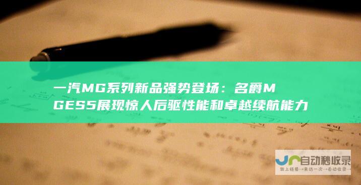 一汽MG系列新品强势登场：名爵MG ES5展现惊人后驱性能和卓越续航能力