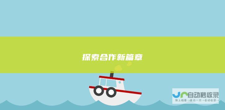 探索合作新篇章