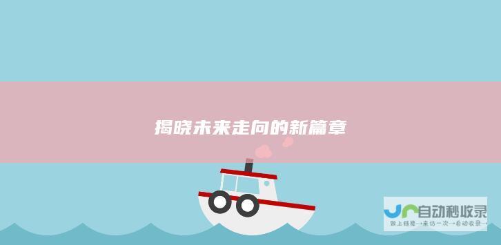 揭晓未来走向的新篇章