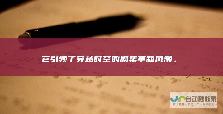 它引领了穿越时空的剧集革新风潮。