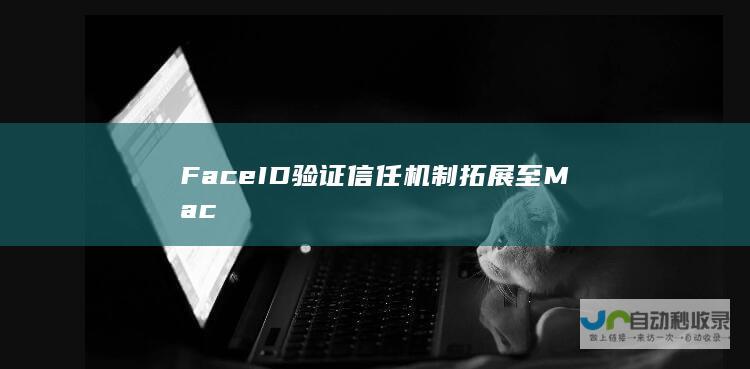 Face ID验证信任机制拓展至Mac