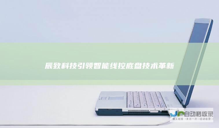 辰致科技引领智能线控底盘技术革新