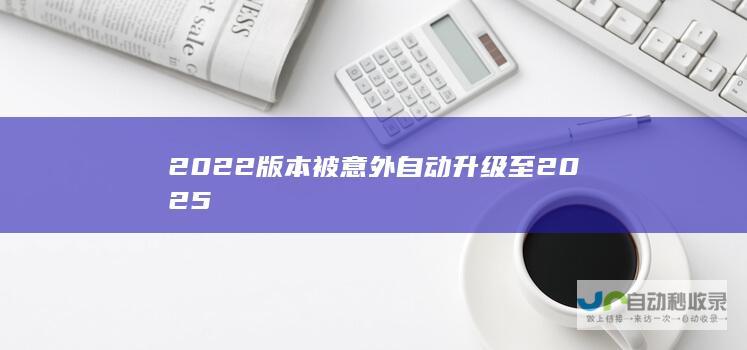 2022 版本被意外自动升级至 2025