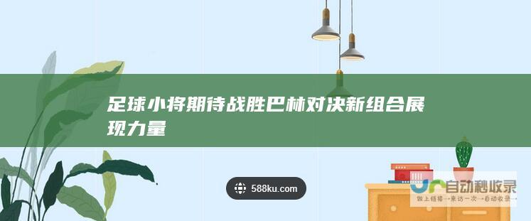 足球小将期待战胜巴林对决新组合展现力量