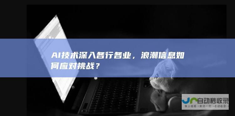 AI技术深入各行各业，浪潮信息如何应对挑战？