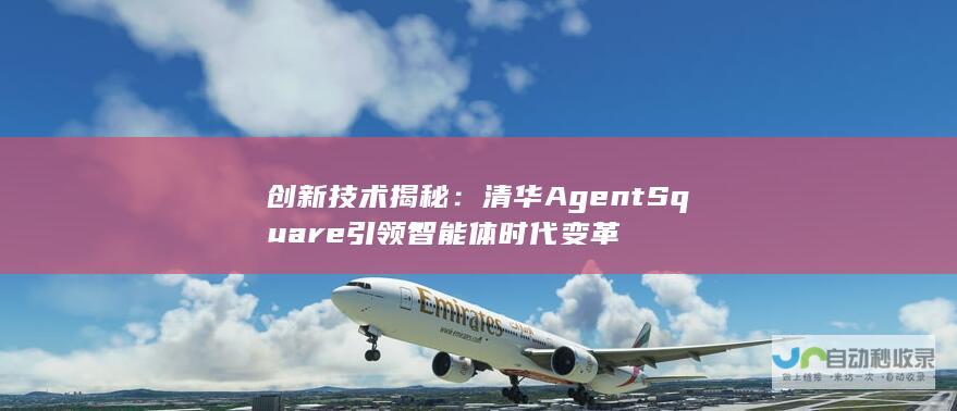 创新技术揭秘：清华AgentSquare引领智能体时代变革