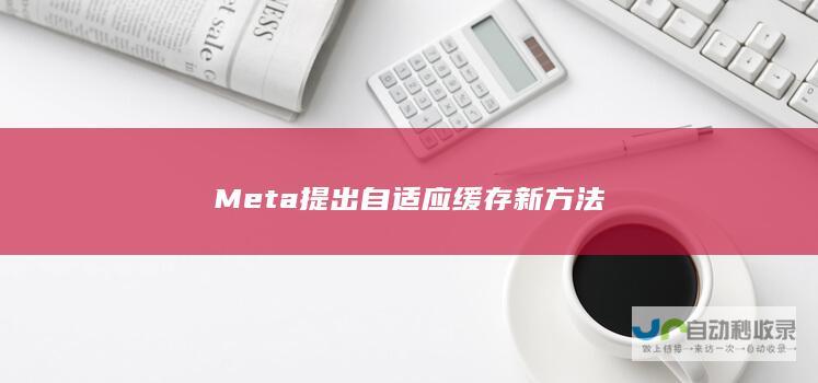 Meta提出自适应缓存新方法