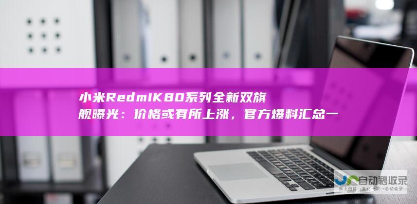 小米 Redmi K80 系列全新双旗舰曝光：价格或有所上涨，官方爆料汇总一览