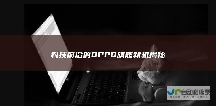 科技前沿的OPPO旗舰新机揭秘