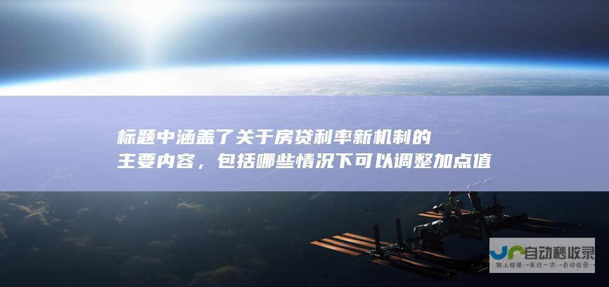 标题中涵盖了关于房贷利率新机制的主要内容，包括哪些情况下可以调整加点值、重定价周期的选择以及是否需要调整等方面的问题。