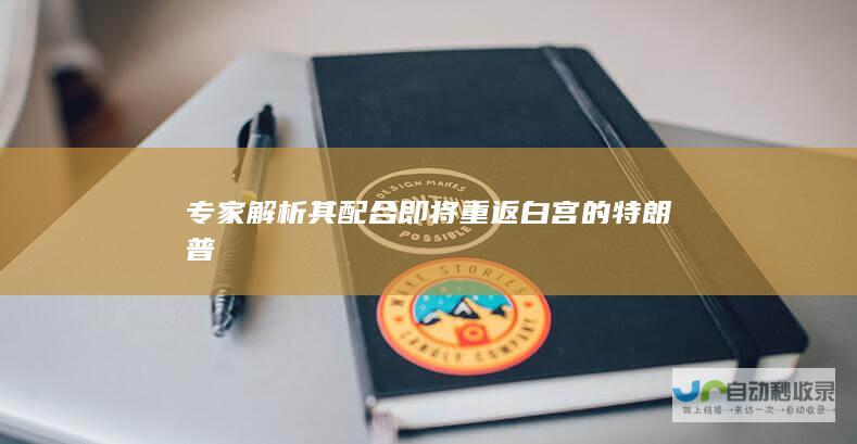 专家解析其配合即将重返白宫的特朗普