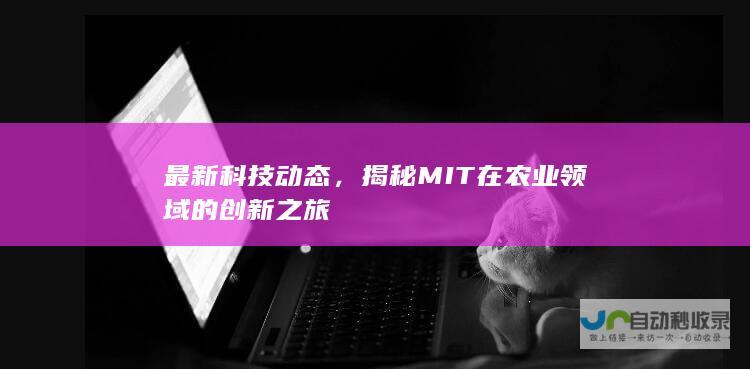 最新科技动态，揭秘MIT在农业领域的创新之旅