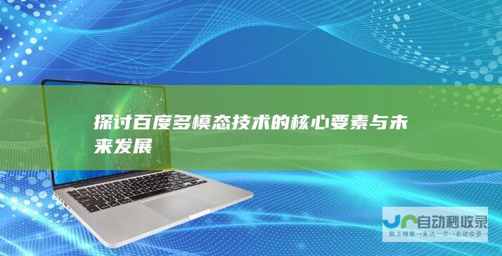 探讨百度多模态技术的核心要素与未来发展