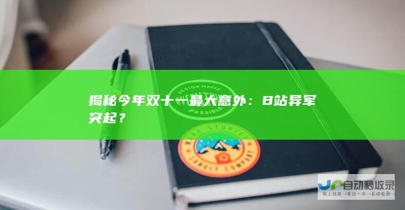 揭秘今年双十一最大意外：B站异军突起？