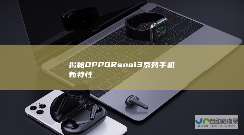 揭秘OPPO Reno13系列手机新特性