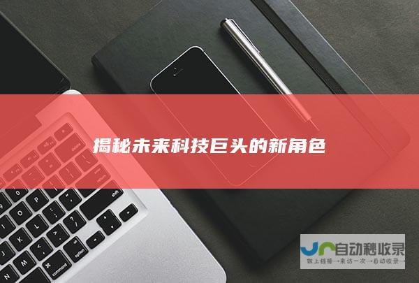 揭秘未来科技巨头的新角色