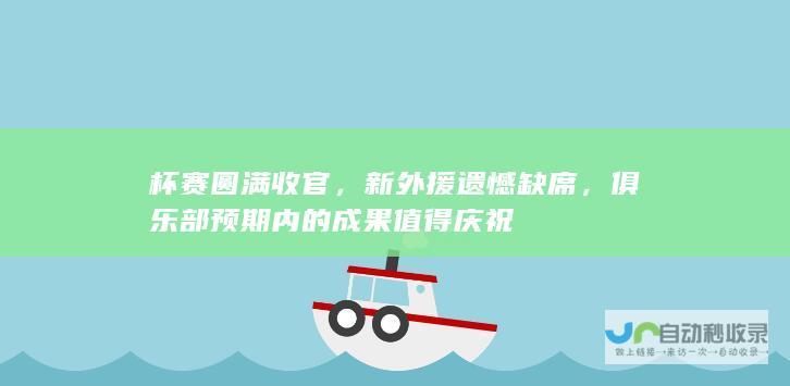 杯赛圆满收官，新外援遗憾缺席，俱乐部预期内的成果值得庆祝