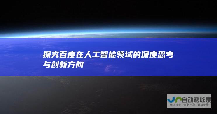 探究百度在人工智能领域的深度思考与创新方向