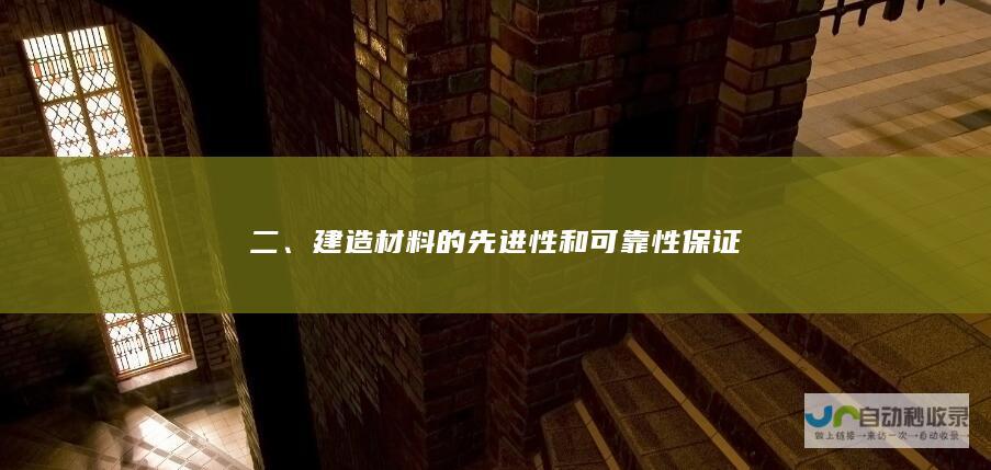 二、建造材料的先进性和可靠性保证