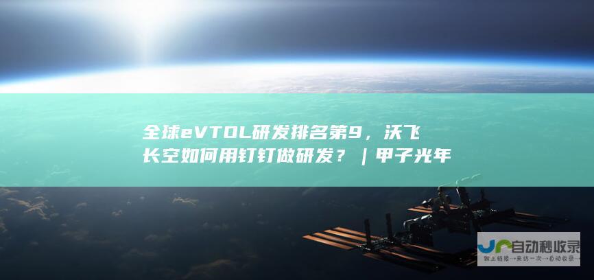 全球eVTOL研发排名第9，沃飞长空如何用钉钉做研发？｜甲子光年