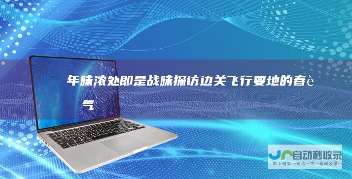 年味浓处即是战味——探访边关飞行要地的春节气氛 访祖国边陲某机场 不解征衣之重任