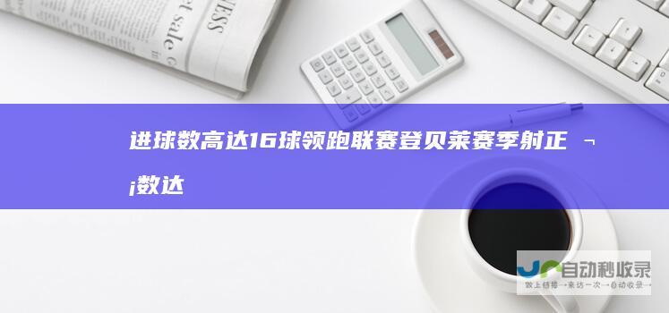 进球数高达16球领跑联赛登贝莱赛季射正次数达