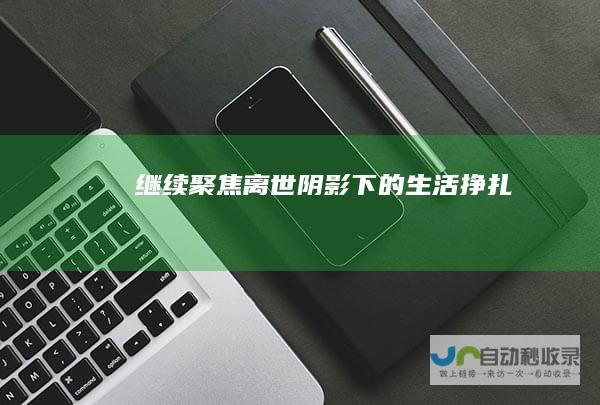 继续聚焦离世阴影下的生活挣扎