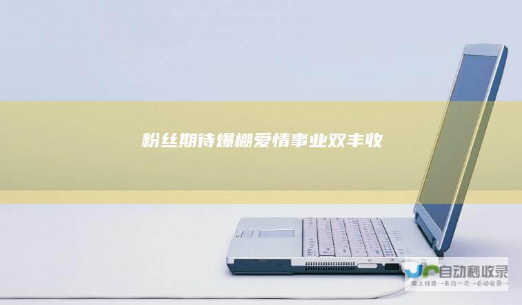 粉丝期待爆棚爱情事业双丰收